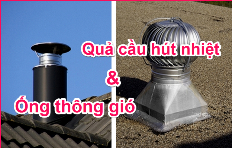 Quả cầu hút nhiệt và Ống thông gió: Đắt tiền chưa chắc đã tốt!