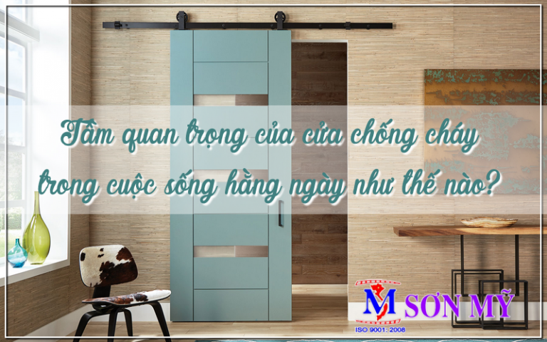 Tại sao cần có cửa chống cháy? Tầm quan trọng của cửa chống cháy trong cuộc sống hằng ngày như thế nào?