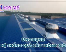 Ứng dụng của hệ thống quả cầu thông gió trên mái nhà trong công nghiệp và đời sống hằng ngày